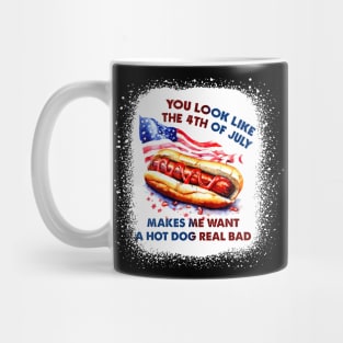 You Look Like The 4th Of July Makes Me Want Hot Dog Real Bad Mug